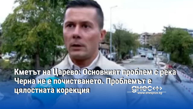 Кметът на Царево: Основният проблем с река Черна не е почистването. Проблемът е цялостната корекция