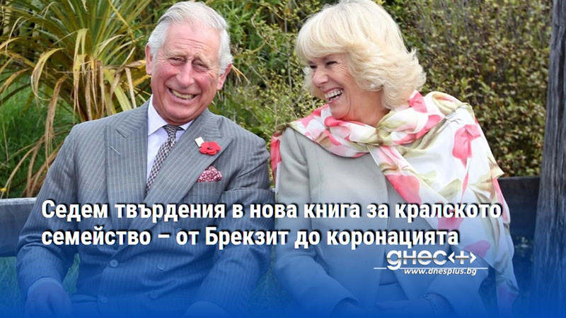 Седем твърдения в нова книга за кралското семейство – от Брекзит до коронацията