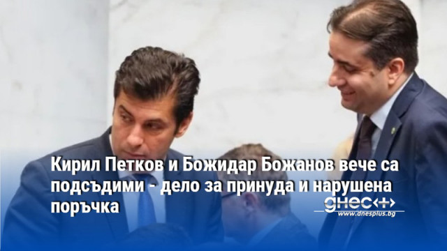Кирил Петков и Божидар Божанов вече са подсъдими - дело за принуда и нарушена поръчка