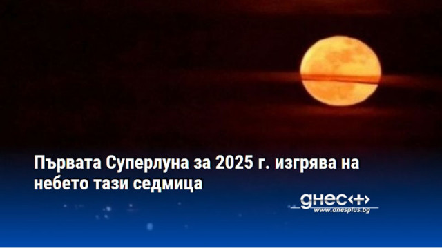 Първата Суперлуна за 2025 г. изгрява на небето тази седмица