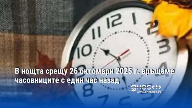 В нощта срещу 26 октомври 2025 г. връщаме часовниците с един час назад