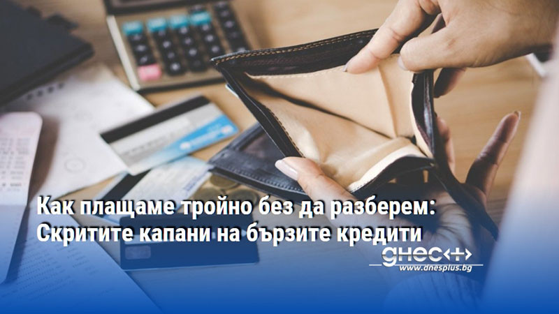 Как плащаме тройно без да разберем: Скритите капани на бързите кредити
