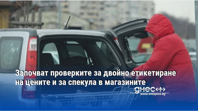 Започват проверките за двойно етикетиране на цените и за спекула в магазините