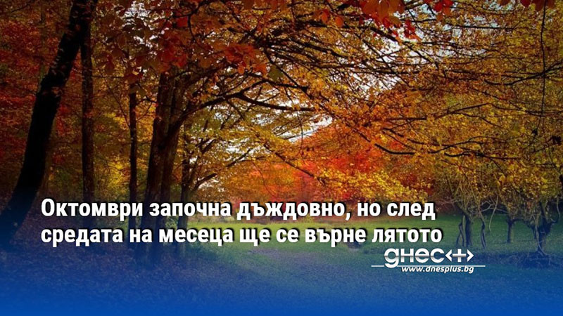 Октомври започна дъждовно, но след средата на месеца ще се върне лятото