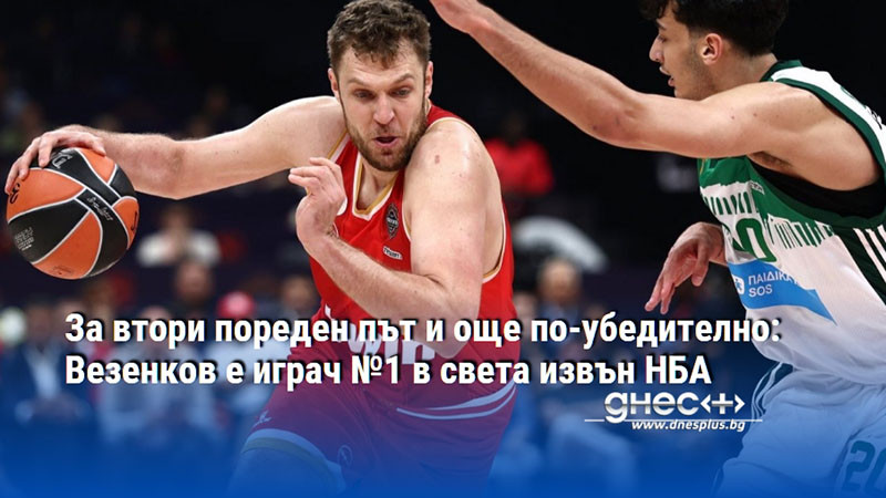 За втори пореден път и още по-убедително: Везенков е играч №1 в света извън НБА