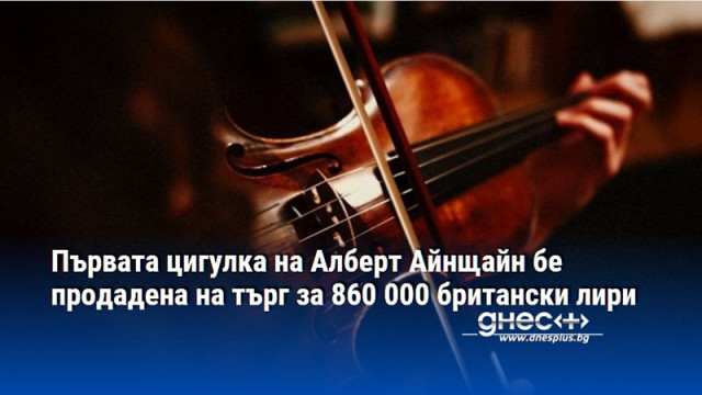 Първата цигулка на Алберт Айнщайн бе продадена на търг за 860 000 британски лири