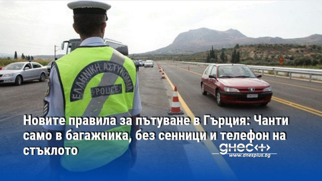 Новите правила за пътуване в Гърция: Чанти само в багажника, без сенници и телефон на стъклото