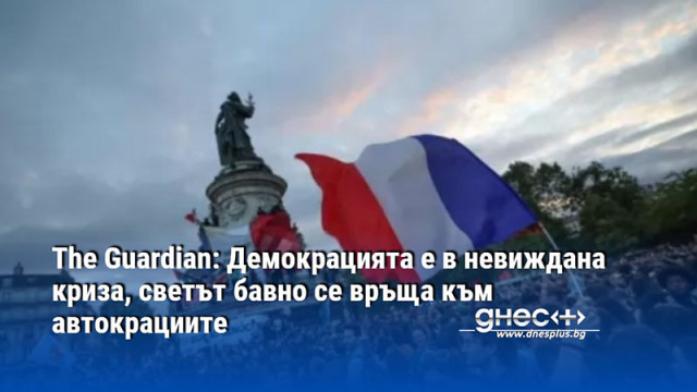 The Guardian: Демокрацията е в невиждана криза, светът бавно се връща към автокрациите