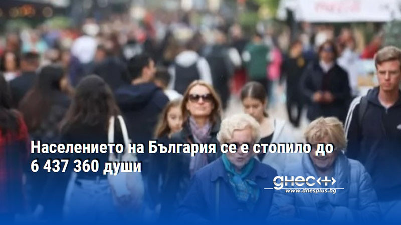 Населението на България се е стопило до 6 437 360 души