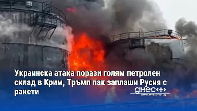 Украинска атака порази голям петролен склад в Крим, Тръмп пак заплаши Русия с ракети