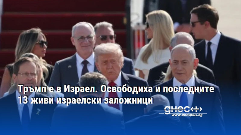 Тръмп е в Израел. Освободиха и последните 13 живи израелски заложници