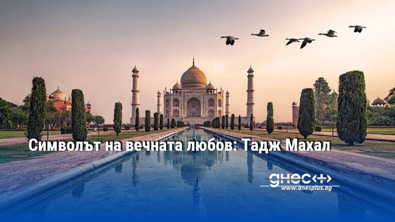 Символът на вечната любов: Тадж Махал