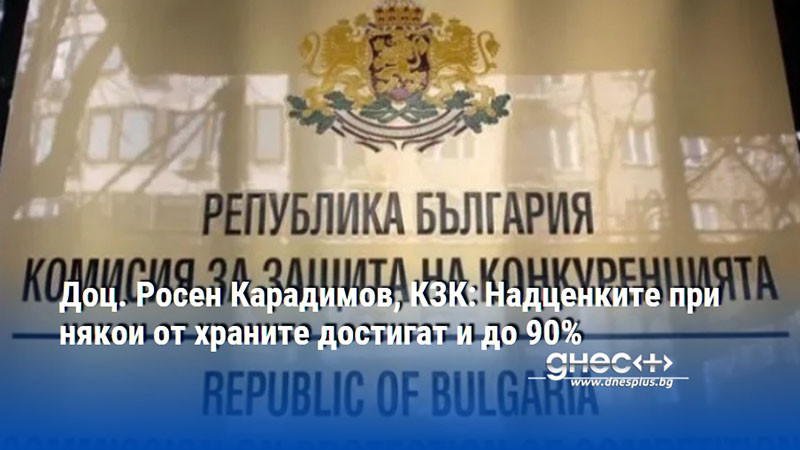 Доц. Росен Карадимов, КЗК: Надценките при някои от храните достигат и до 90%