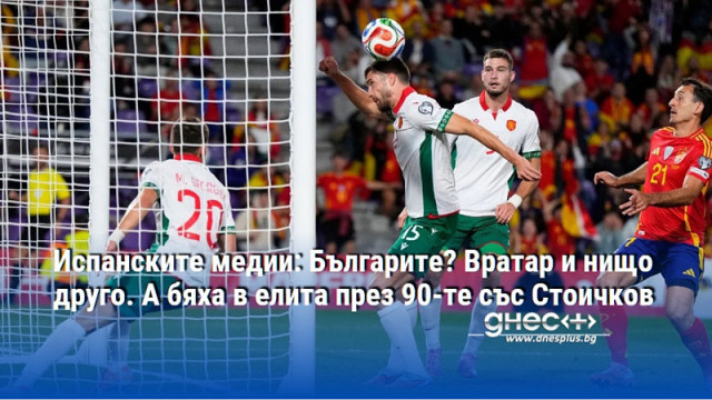 Испанските медии: Българите? Вратар и нищо друго. А бяха в елита през 90-те със Стоичков