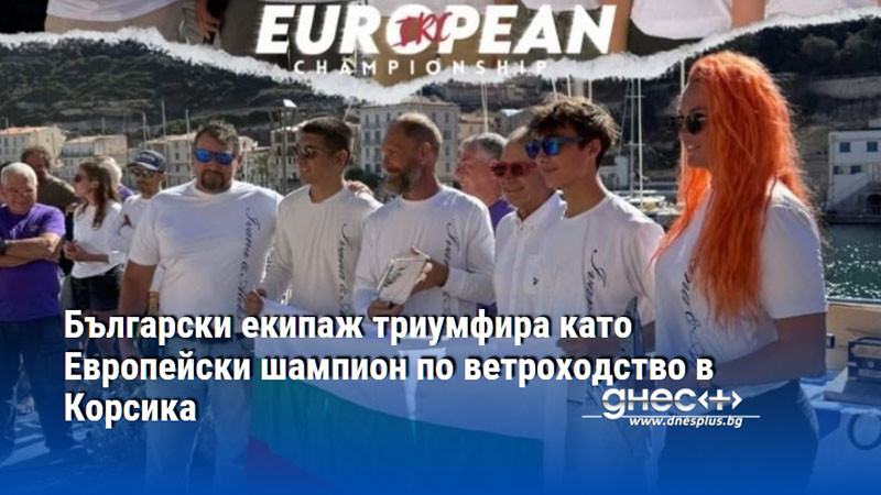 Български екипаж триумфира като Европейски шампион по ветроходство в Корсика