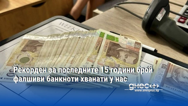 Рекорден за последните 15 години брой фалшиви банкноти хванати у нас