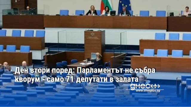 Ден втори поред: Парламентът не събра кворум - само 71 депутати в залата