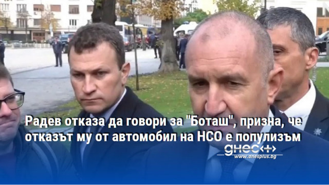 Радев отказа да говори за "Боташ", призна, че отказът му от автомобил на НСО е популизъм