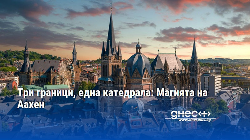 Три граници, една катедрала: Магията на Аахен