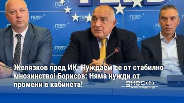 Желязков пред ИК: Нуждаем се от стабилно мнозинство! Борисов: Няма нужди от промени в кабинета!