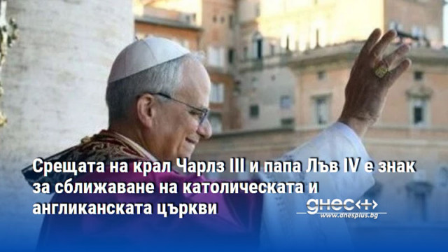 Срещата на крал Чарлз III и папа Лъв IV е знак за сближаване на католическата и англиканската църкви