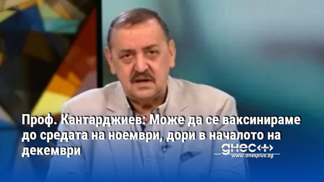 Проф. Кантарджиев: Може да се ваксинираме до средата на ноември, дори в началото на декември