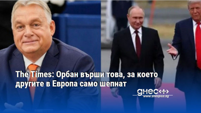 The Times: Орбан върши това, за което другите в Европа само шепнат