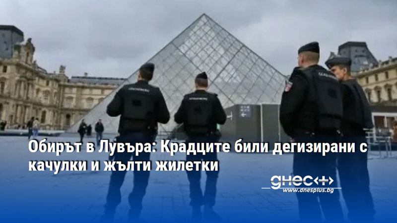 Обирът в Лувъра: Крадците били дегизирани с качулки и жълти жилетки