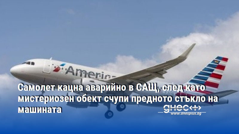 Самолет кацна аварийно в САЩ, след като мистериозен обект счупи предното стъкло на машината