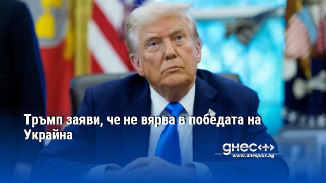 Тръмп заяви, че не вярва в победата на Украйна