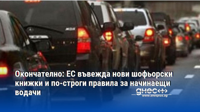 Окончателно: ЕС въвежда нови шофьорски книжки и по-строги правила за начинаещи водачи