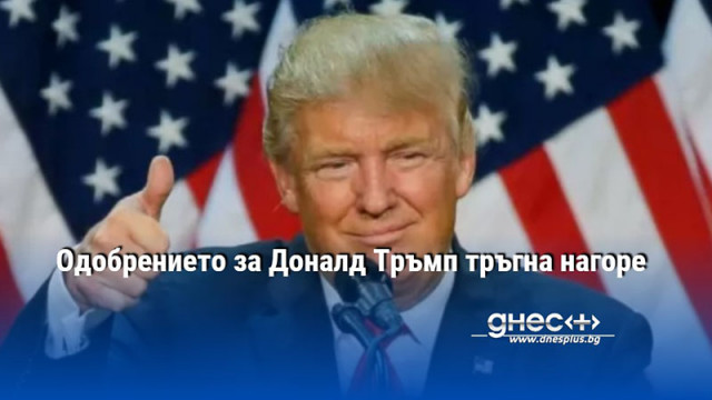 Одобрението за Доналд Тръмп тръгна нагоре