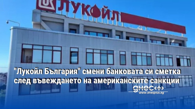 "Лукойл България" смени банковата си сметка след въвеждането на американските санкции