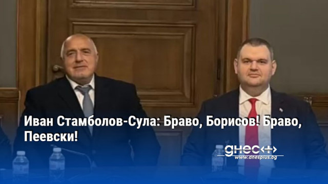 Иван Стамболов-Сула: Браво, Борисов! Браво, Пеевски!