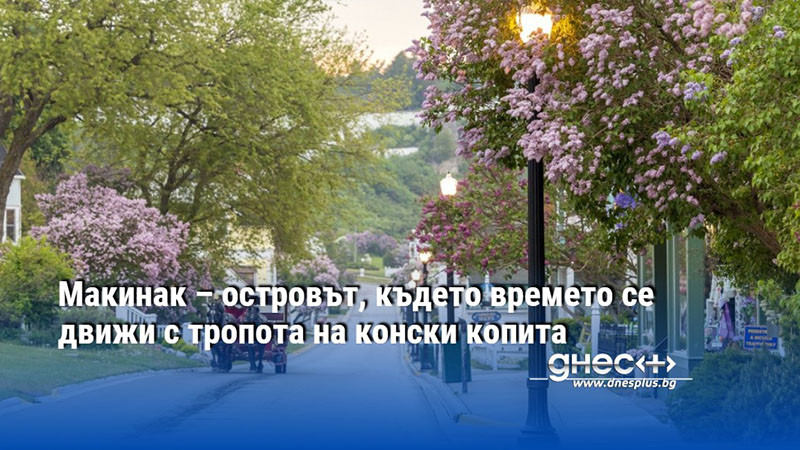 Макинак – островът, където времето се движи с тропота на конски копита