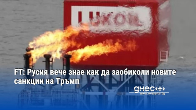 FT: Русия вече знае как да заобиколи новите санкции на Тръмп