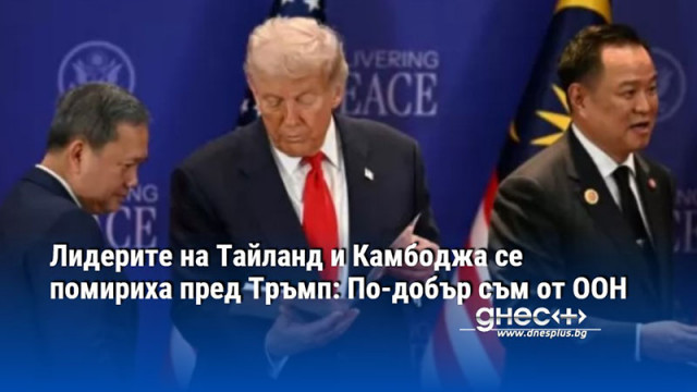 Лидерите на Тайланд и Камбоджа се помириха пред Тръмп: По-добър съм от ООН