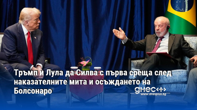 Тръмп и Лула да Силва с първа среща след наказателните мита и осъждането на Болсонаро