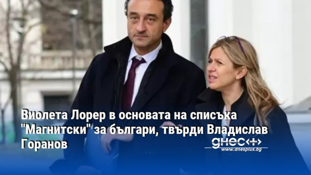 Виолета Лорер в основата на списъка "Магнитски" за българи, твърди Владислав Горанов