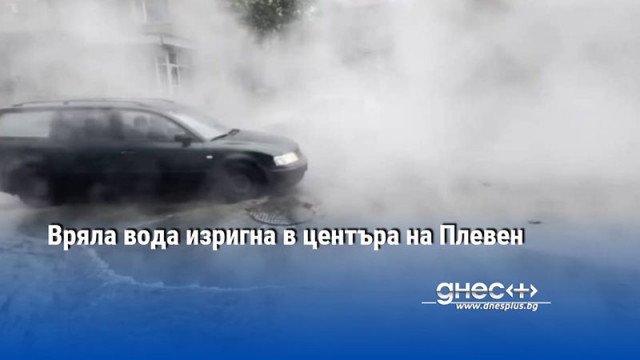 Вряла вода изригна в центъра на Плевен