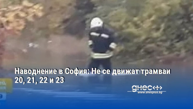 Наводнение в София: Не се движат трамваи 20, 21, 22 и 23