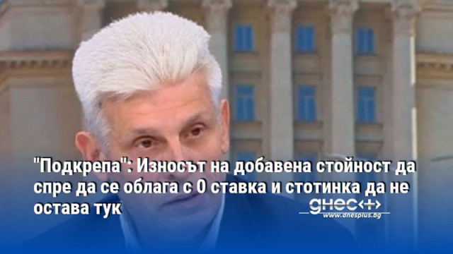 "Подкрепа": Износът на добавена стойност да спре да се облага с 0 ставка и стотинка да не остава тук