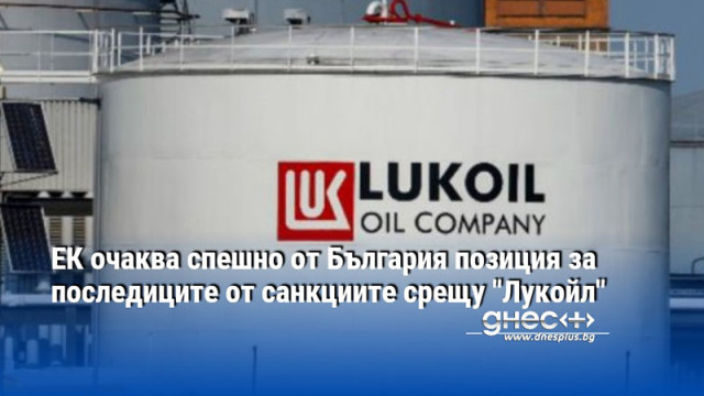 ЕК очаква спешно от България позиция за последиците от санкциите срещу "Лукойл"