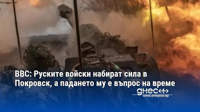 BBC: Руските войски набират сила в Покровск, а падането му е въпрос на време