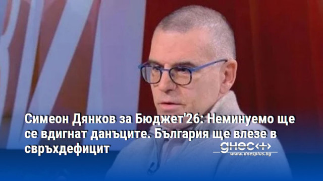 Симеон Дянков за Бюджет'26: Неминуемо ще се вдигнат данъците. България ще влезе в свръхдефицит