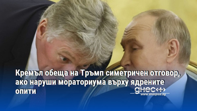 Кремъл обеща на Тръмп симетричен отговор, ако наруши мораториума върху ядрените опити