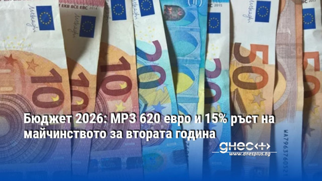 Бюджет 2026: МРЗ 620 евро и 15% ръст на майчинството за втората година