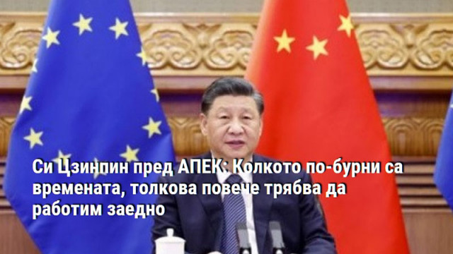 Си Цзинпин пред АПЕК: Колкото по-бурни са времената, толкова повече трябва да работим заедно