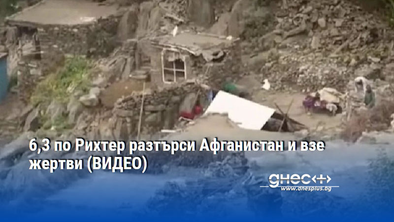 6,3 по Рихтер разтърси Афганистан и взе жертви (ВИДЕО)