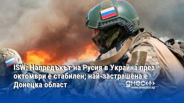 ISW: Напредъкът на Русия в Украйна през октомври е стабилен; най-застрашена е Донецка област